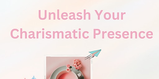 Primaire afbeelding van Unleash Your Charismatic Presence