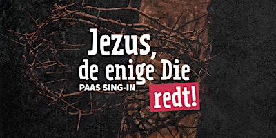 Hauptbild für Paas Sing-in | Jezus, de enige Die redt | Ede