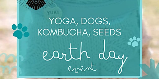 Immagine principale di Yoga, Dogs, Kombucha, Seeds:  An Earth Day Event 