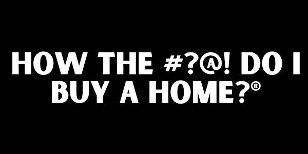 How the #?@! Do I Buy A Home? ®