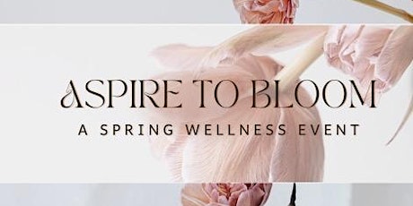 Aspire to Bloom! A Spring Wellness Event