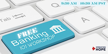 FREE Banking 101 Workshop 9:30 AM- 10:30 AM PST