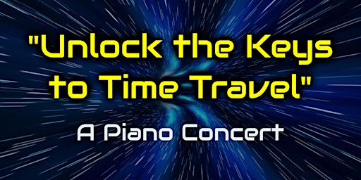 Primaire afbeelding van UNLOCK THE KEYS TO TIME TRAVEL: A Piano Concert