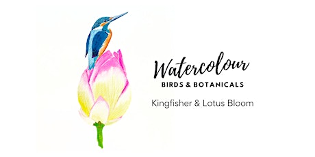 Birds & Botanicals Watercolour Class - [Kingfisher & Lotus]