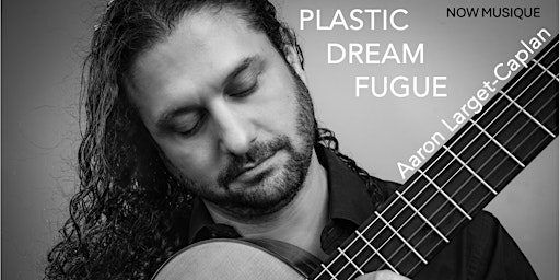 Imagem principal do evento Plastic Dream Fugue with Guitarist Aaron Larget-Caplan