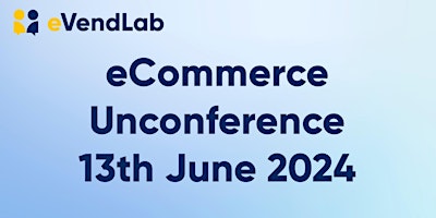 eVendlab - UK's 1st eCommerce Unconference primary image