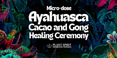 Imagen principal de Micro-dose Ayahuasca, Cacao & Gong Healing Ceremony