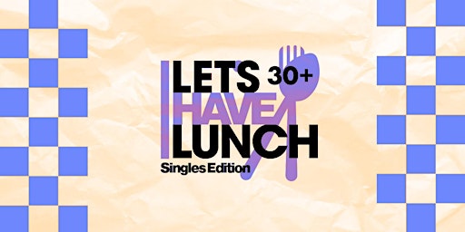 Primaire afbeelding van Let's Have Lunch: Singles Edition (30+)