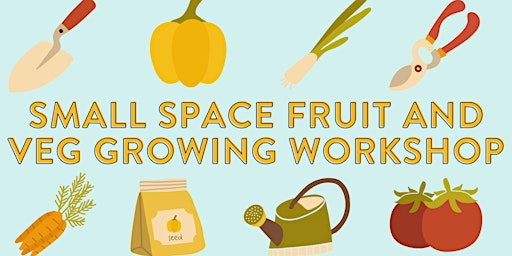 SMALL SPACE FRUIT AND VEG GROWING WORKSHOP primary image