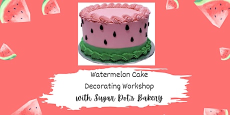 Summer Cake Decorating Class-Watermelon-with Sugar Dot's Bakery