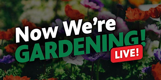 Hauptbild für Now We're Gardening LIVE! Event