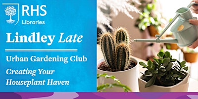 Lindley Late - Urban Gardening Club: Creating Your Houseplant Haven primary image
