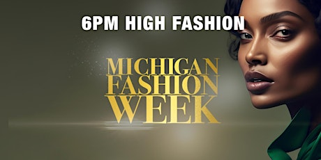 FINALE - 6PM High Fashion - Michigan Fashion Week 2024