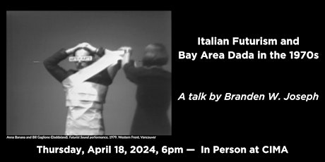 Italian Futurism and Bay Area Dada in the 1970s. A talk by Branden W Joseph