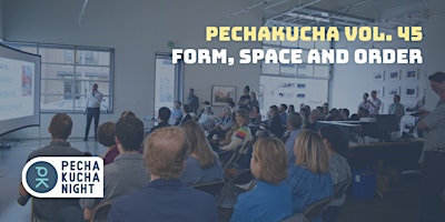 Hauptbild für PechaKucha Vol 45: Form, Space and Order