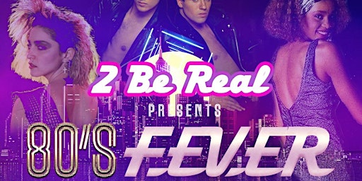 2 BE REAL  PRESENTS 80's FEVER primary image