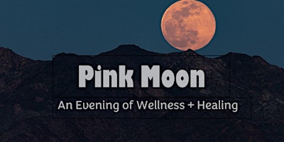 Primaire afbeelding van PINK MOON Evening of Wellness & Healing