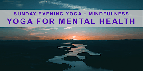 Sunday Evening Yoga + Mindfulness: Yoga for Mental Health