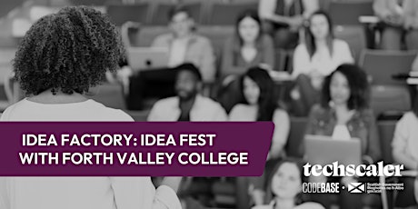 Idea Factory: Idea Fest with Forth Valley College Falkirk