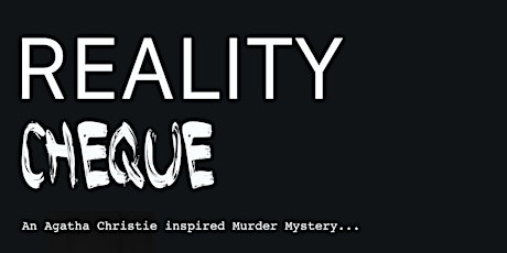 Reality Cheque: An Agatha Christie inspired Murder Mystery