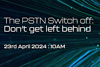 The PSTN Switch Off- Don't Get Left Behind (Sign up link in about)