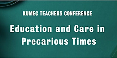 Primaire afbeelding van KUMEC TEACHERS CONFERENCE: Education and Care in Precarious Times