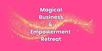 Primaire afbeelding van Magical Business & Empowerment Retreat for Women