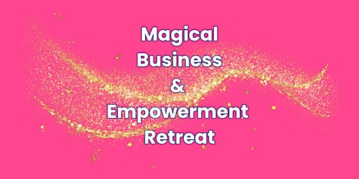 Primaire afbeelding van Magical Business & Empowerment Retreat for Women