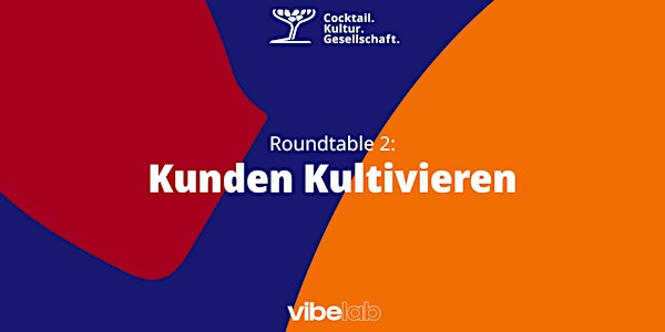 Cocktail.Kultur.Gesellschaft x VibeLab: Roundtable 2: KUNDEN KULTIVIEREN