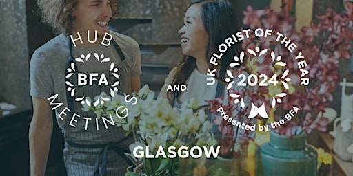 Imagem principal do evento BFA Hub Meeting and UK Florist of the Year 2024 Heats: GLASGOW