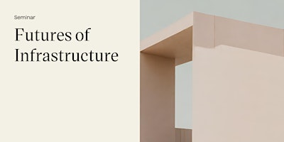 Seminar: Futures of Infrastructure primary image
