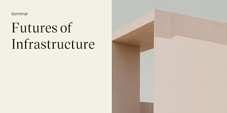 Image principale de Seminar: Futures of Infrastructure