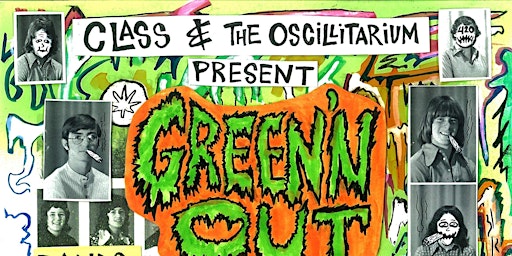 Immagine principale di CLASS & THE OSCILLITARIUM PRESENT GREEN'N OUT `` 