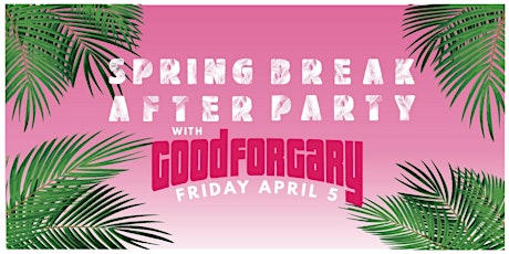 Spring Break After Party with Good for Gary