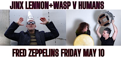 Hauptbild für JINX LENNON +WASP V HUMANS /FRED ZEPPELINS 10 MAY