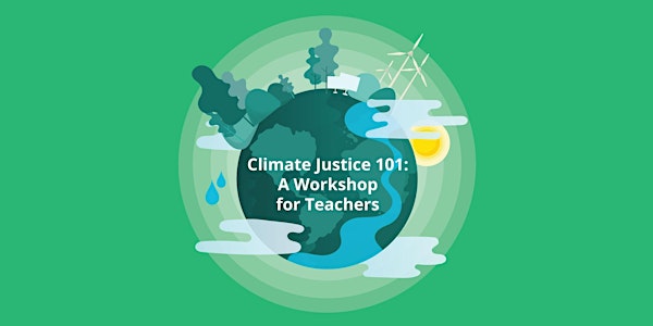 Climate Justice 101: A Workshop for Teachers