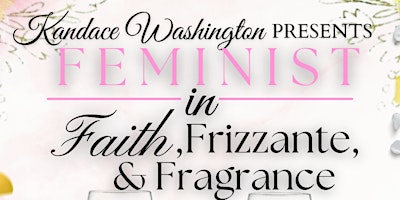 Primaire afbeelding van Kandace Washington presents Feminist in Faith, Frizzante, & LUXUR Fragrance