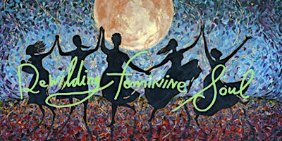 Immagine principale di Rewilding Feminine Soul:  A Weekend Gathering to Recover our Wholeness 