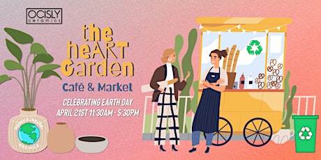 The HeART Garden Cafe + Market - Celebrating Earth Day @OCISLY Ceramics