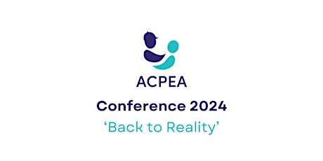 ACPEA Conference 2024 - 'Back to Reality'