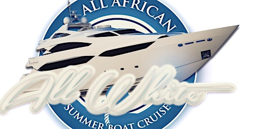 Primaire afbeelding van 15TH ANNUAL ALL AFRICAN ALL WHITE SUMMER BOAT CRUISE