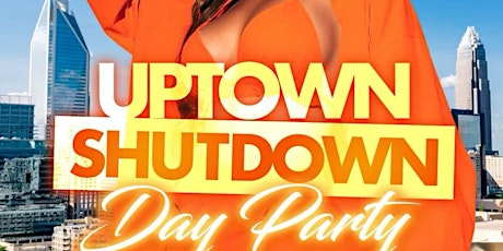 Uptown shutdown day party! Free entry! $500 2 bottles!