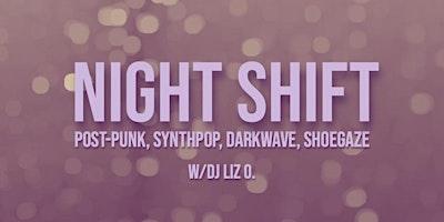 Night Shift: Post-Punk, Synthpop, Darkwave and Shoegaze w/Liz O. primary image