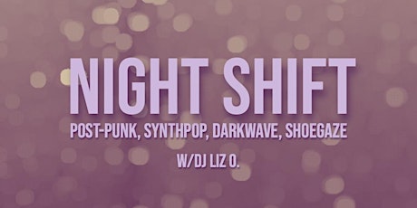 Night Shift: Post-Punk, Synthpop, Darkwave and Shoegaze w/Liz O.