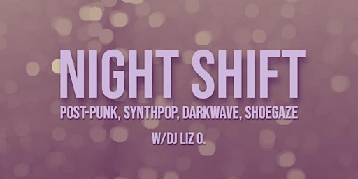 Primaire afbeelding van Night Shift: Post-Punk, Synthpop, Darkwave and Shoegaze w/Liz O.