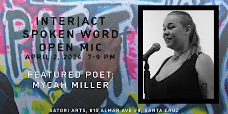 Inter|Act Spoken Word Open Mic: Featured Poet Mycah Miller, April 2, 2024