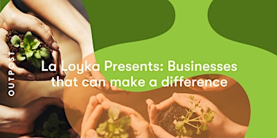 Primaire afbeelding van La Loyka Presents: Businesses that can make a difference