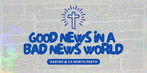 Imagem principal do evento Good News in a Bad News World: Easter Sunday @ C3 North Perth