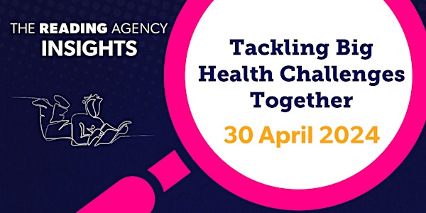 The Reading Agency Insights - Tackling Big Health Challenges Together