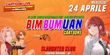 Image principale de BIM BUM UAN  CARTOONS-ANIMERAGE @SLAUGHTER CLUB - Paderno Dugnano (MI)